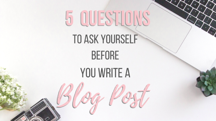 5 Questions to Ask Yourself Before You Write a Blog Post