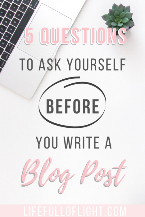 5 Questions to Ask Yourself Before You Write a Blog Post - Wondering how to write a blog post your readers will love? Ask yourself these 5 questions before you write a blog post, and you're sure to create an article that's full of valuable information. Who knows... It might even go viral! #bloggingtips #bloggingforbeginners #viralblogpost #blogpostplanning - Life Full of Light