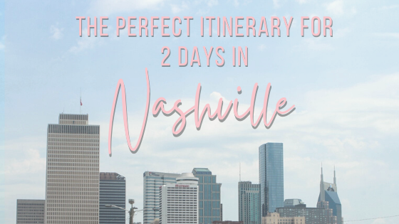 Perfect Itinerary for 2 Days in Nashville, Tennessee